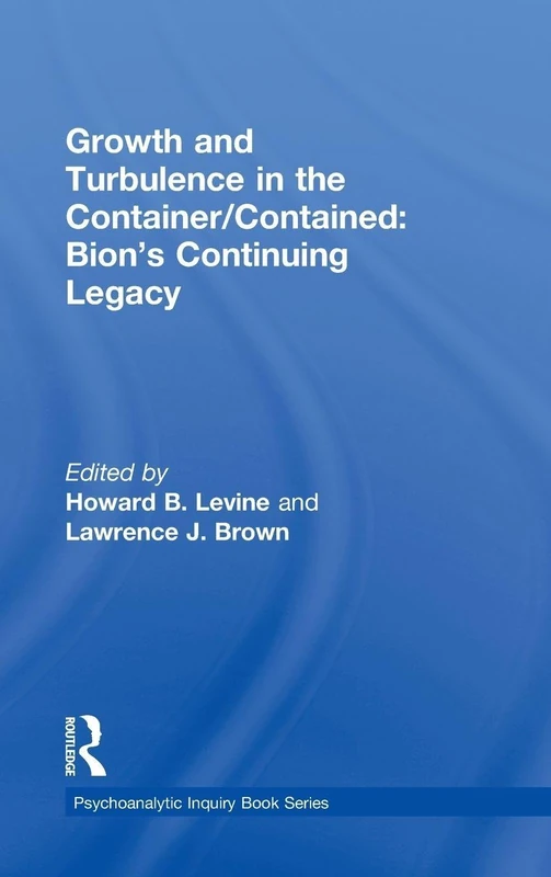 Growth and Turbulence in the Container/Contained: Bion's Continuing Legacy (Psychoanalytic Inquiry Book Series)