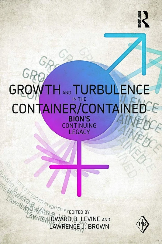 Growth and Turbulence in the Container/Contained: Bion's Continuing Legacy (Psychoanalytic Inquiry Book Series)