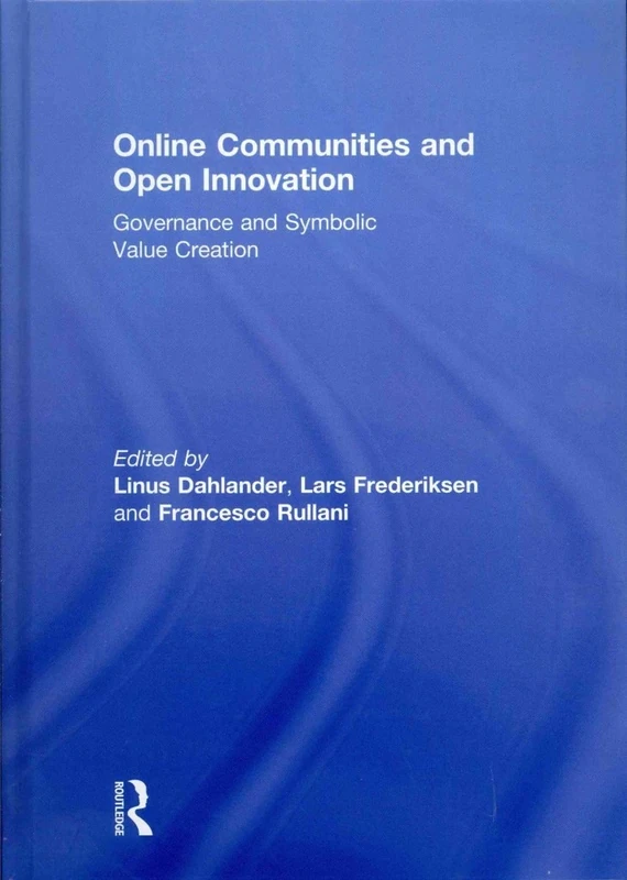 Online Communities and Open Innovation: Governance and Symbolic Value Creation (Routledge Studies in Industry and Innovation)