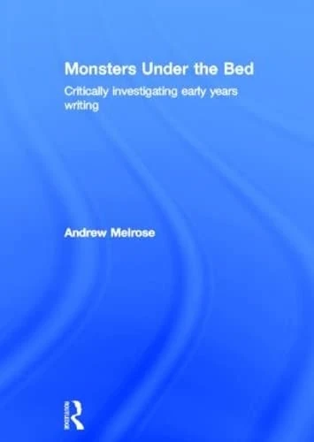Routledge - Monsters Under the Bed: Early Years Writing