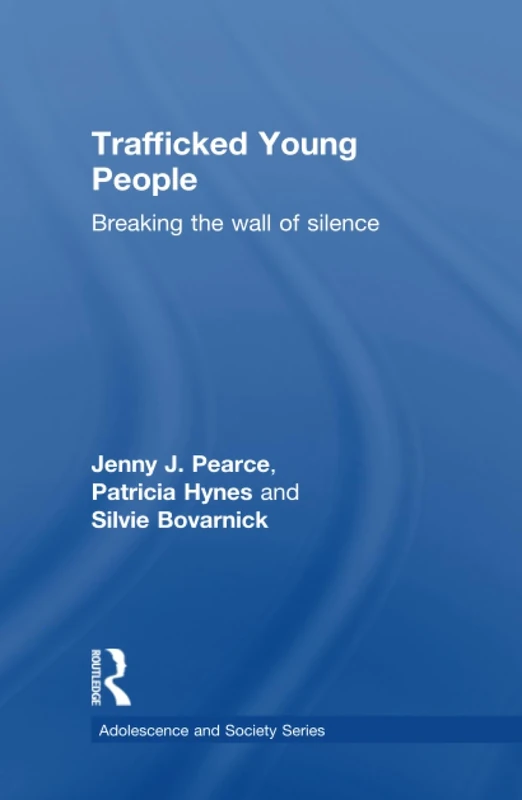 Trafficked Young People: Breaking the Wall of Silence (Adolescence and Society)
