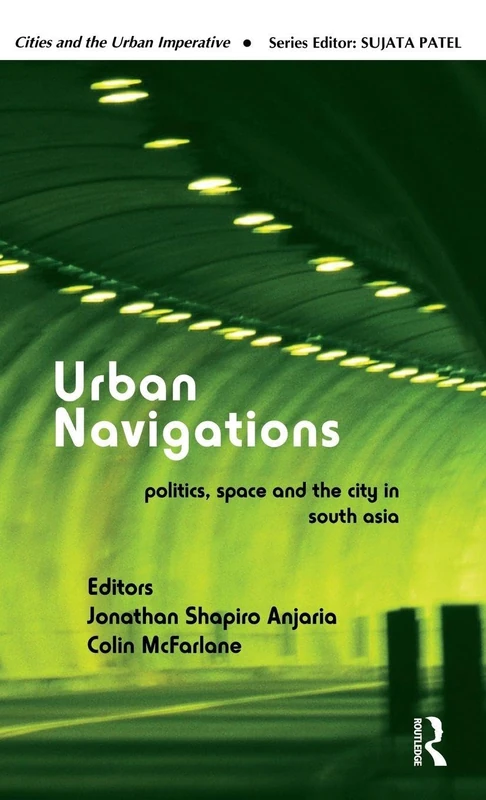 Urban Navigations: Politics, Space and the City in South Asia (Cities and the Urban Imperative)