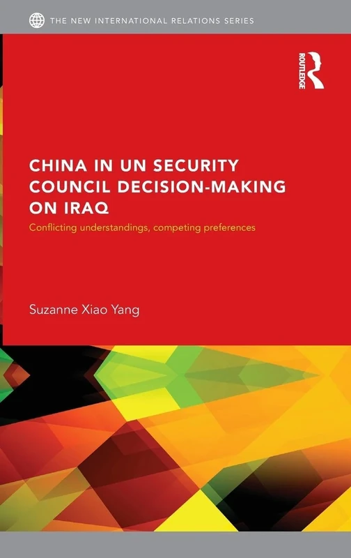 China in UN Security Council Decision-Making on Iraq: Conflicting Understandings, Competing Preferences (New International Relations)