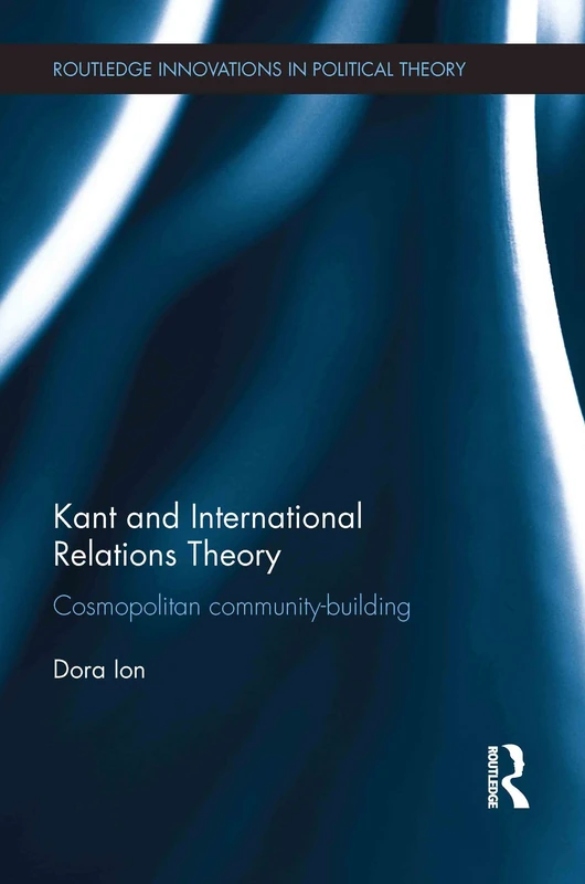 Kant and International Relations Theory: Cosmopolitan Community-building (Routledge Innovations in Political Theory)