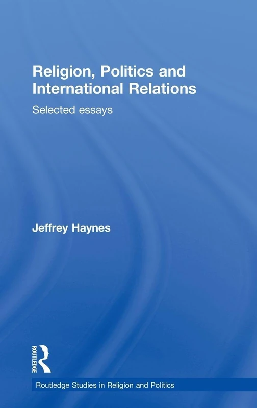 Religion, Politics and International Relations: Selected Essays (Routledge Studies in Religion and Politics)