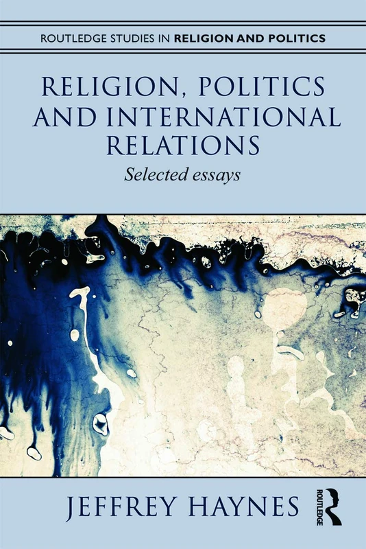Religion, Politics and International Relations: Selected Essays (Routledge Studies in Religion and Politics)