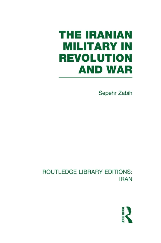 The Iranian Military in Revolution and War (RLE Iran D) (Routledge Library Editions: Iran)