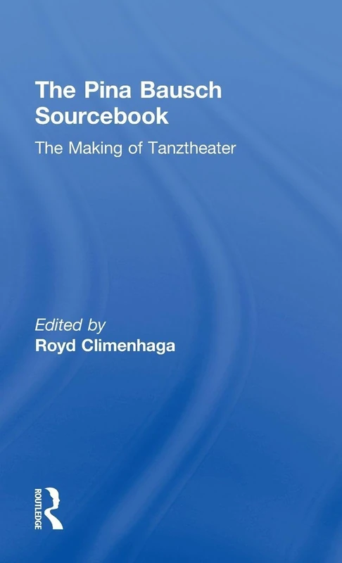The Pina Bausch Sourcebook: The Making of Tanztheater