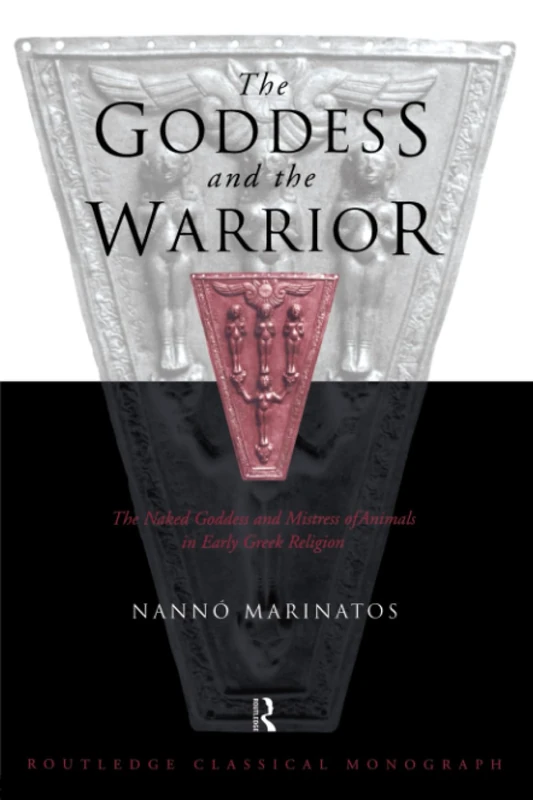 Goddess and the Warrior: The Naked Goddess and Mistress of the Animals in Early Greek Religion