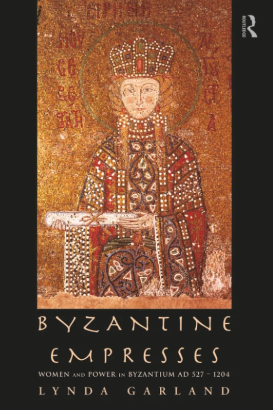 Byzantine Empresses: Women and Power in Byzantium AD 527-1204