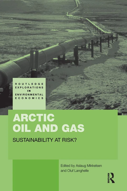 Arctic Oil and Gas: Sustainability at Risk? (Routledge Explorations in Environmental Economics)