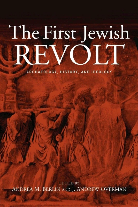 The First Jewish Revolt: Archaeology, History and Ideology