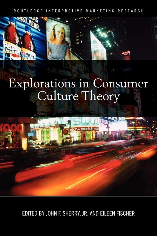 Explorations in Consumer Culture Theory (Routledge Interpretive Marketing Research)