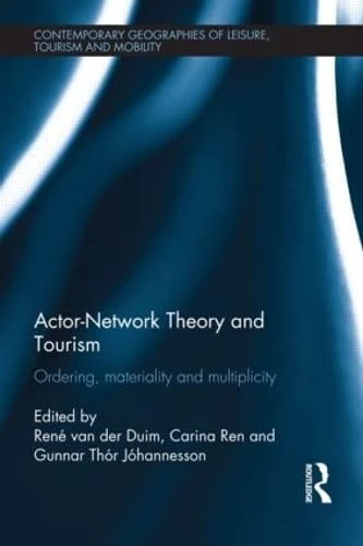 Actor-Network Theory and Tourism: Ordering, Materiality and Multiplicity (Contemporary Geographies of Leisure, Tourism and Mobility)