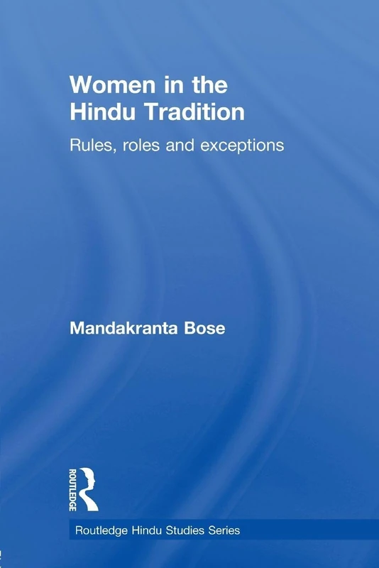 Women in the Hindu Tradition: Rules, Roles and Exceptions (Routledge Hindu Studies Series)
