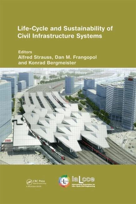 Life-Cycle and Sustainability of Civil Infrastructure Systems: Proceedings of the Third International Symposium on Life-Cycle Civil Engineering ... ... Vienna, Austria, October 3-6, 2012
