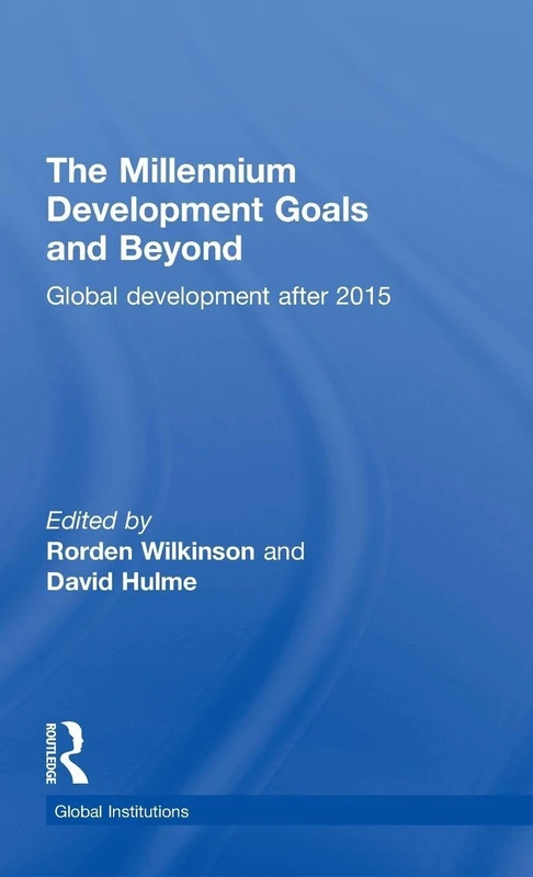 The Millennium Development Goals and Beyond: Global Development after 2015 (Global Institutions)