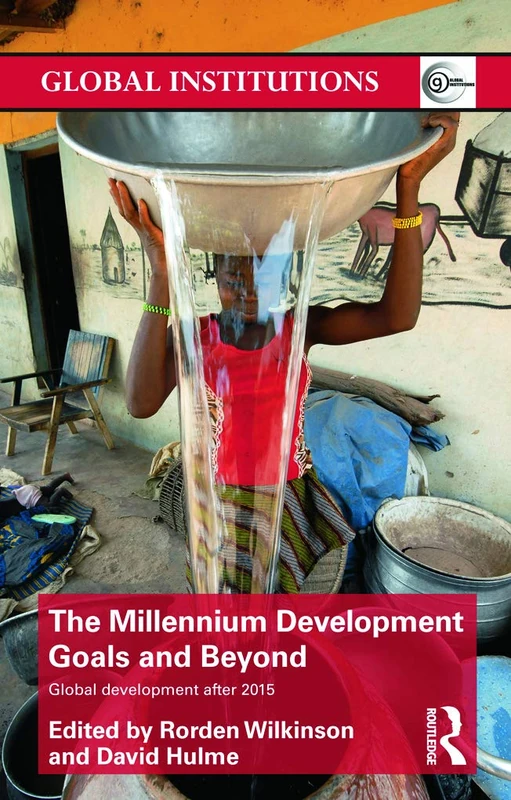 The Millennium Development Goals and Beyond: Global Development after 2015 (Global Institutions)
