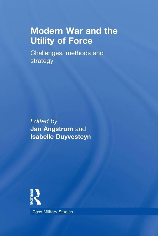 Modern War And The Utility Of Force: Challenges, Methods and Strategy (Cass Military Studies)
