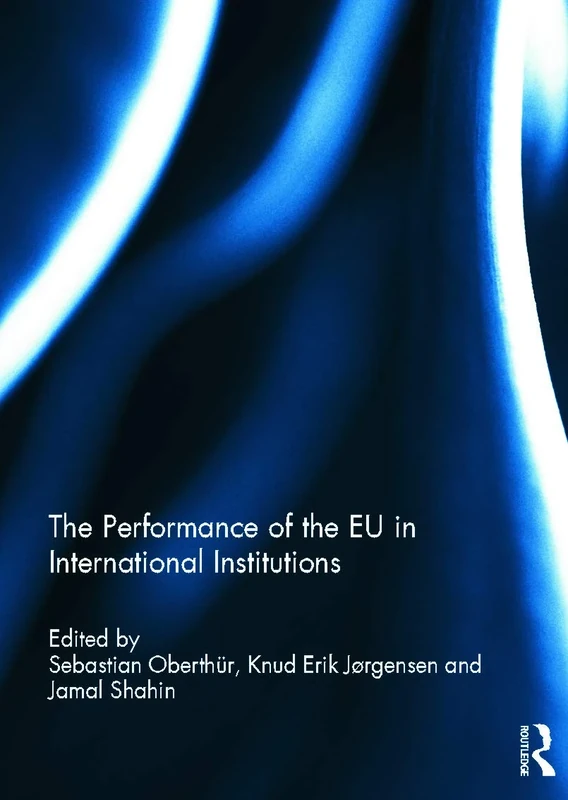 The Performance of the EU in International Institutions (Journal of European Integration Special Issues)