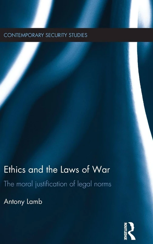 Ethics and the Laws of War: The Moral Justification of Legal Norms (Contemporary Security Studies)