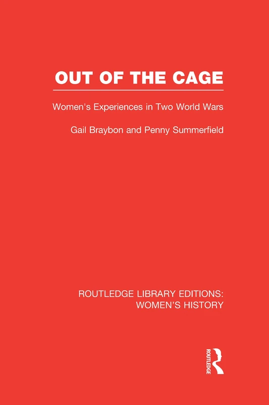 Out of the Cage: Women's Experiences in Two World Wars (Routledge Library Editions: Women's History)