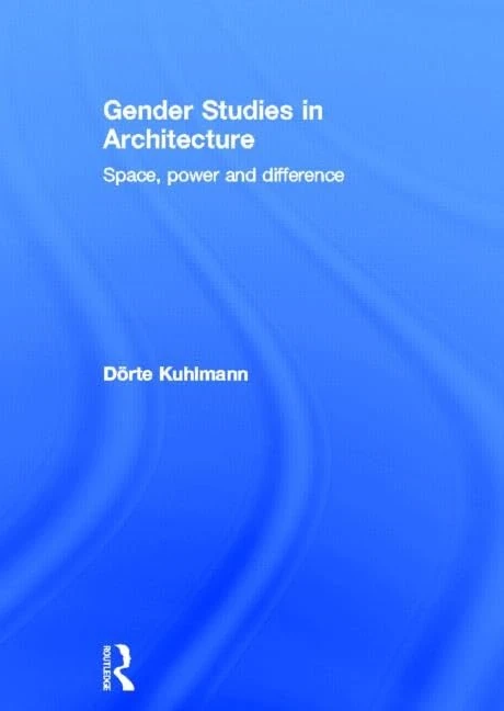 Gender Studies in Architecture: Space, Power and Difference