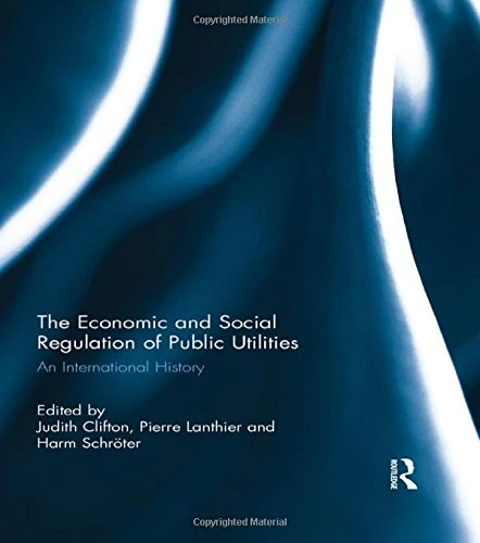 The Economic and Social Regulation of Public Utilities: An International History