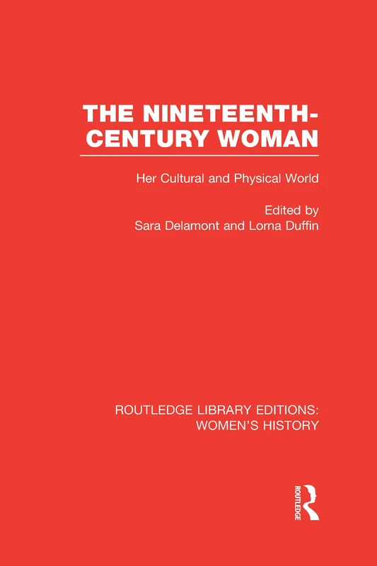 The Nineteenth-century Woman: Her Cultural and Physical World (Routledge Library Editions: Women's History)