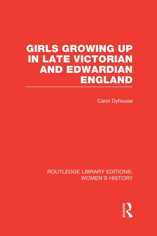 Girls Growing Up in Late Victorian and Edwardian England (Routledge Library Editions: Women's History)