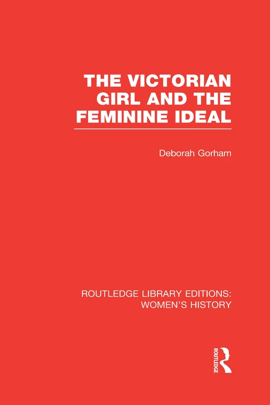 The Victorian Girl and the Feminine Ideal (Routledge Library Editions: Women's History)