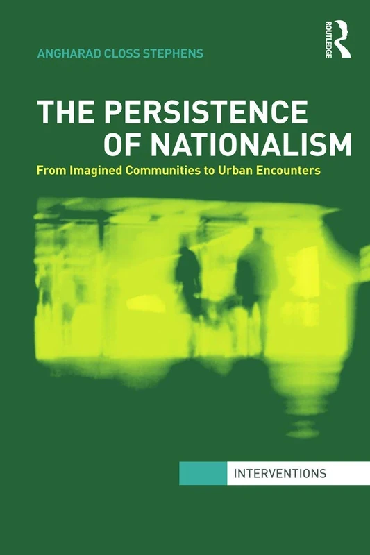 The Persistence of Nationalism: From Imagined Communities to Urban Encounters (Interventions)