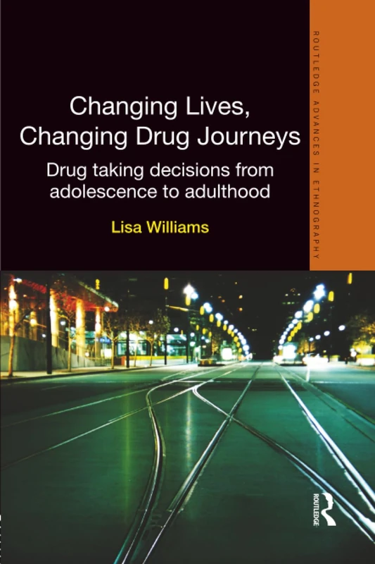 Changing Lives, Changing Drug Journeys: Drug Taking Decisions from Adolescence to Adulthood (Routledge Advances in Ethnography)