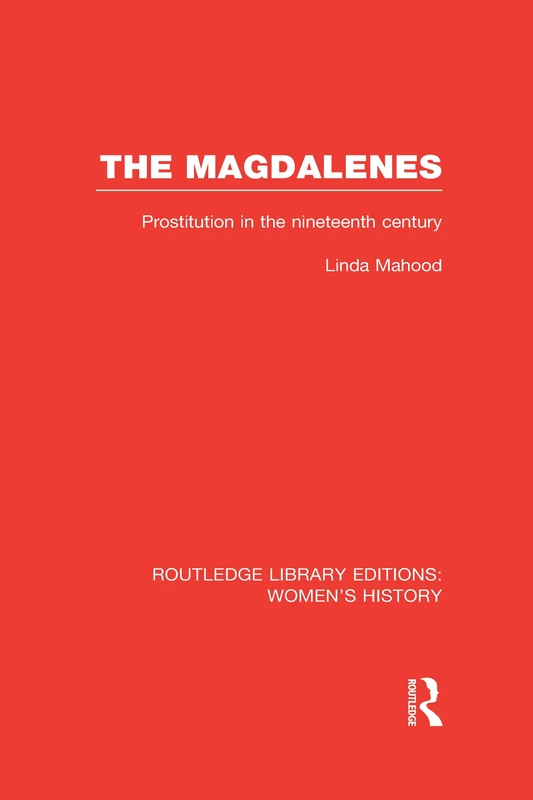 The Magdalenes: Prostitution in the Nineteenth Century (Routledge Library Editions: Women's History)