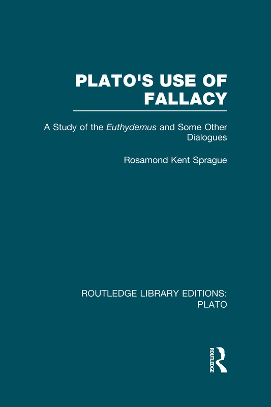 Plato's Use of Fallacy (RLE: Plato): A Study of the Euthydemus and some Other Dialogues (Routledge Library Editions: Plato)