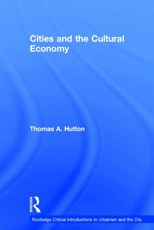Cities and the Cultural Economy (Routledge Critical Introductions to Urbanism and the City)