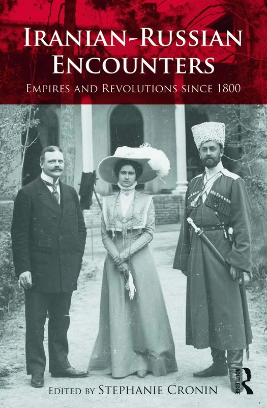 Iranian-Russian Encounters: Empires and Revolutions since 1800 (Iranian Studies)