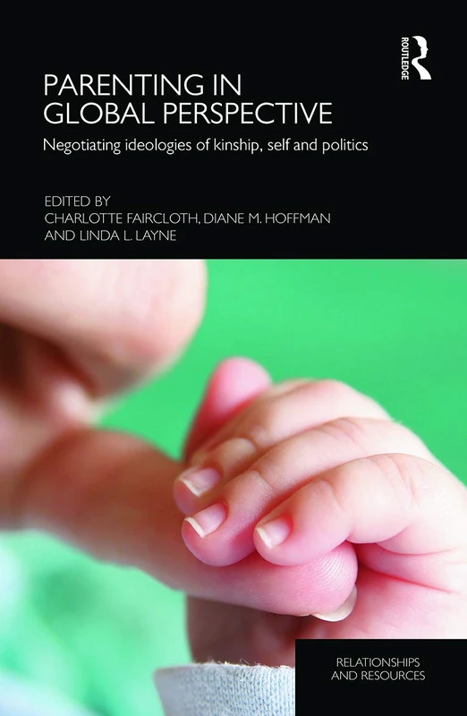 Parenting in Global Perspective: Negotiating Ideologies of Kinship, Self and Politics (Relationships and Resources)