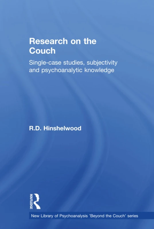 Research on the Couch: Single-case studies, subjectivity and psychoanalytic knowledge (The New Library of Psychoanalysis 'Beyond the Couch' Series)