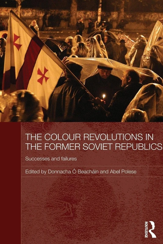 The Colour Revolutions in the Former Soviet Republics: Successes and Failures (Routledge Contemporary Russia and Eastern Europe Series)