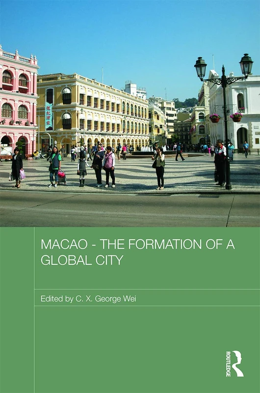 Macao - The Formation of a Global City (Routledge Studies in the Modern History of Asia)