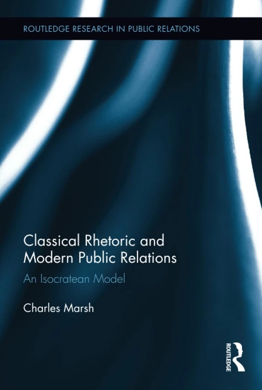 Classical Rhetoric and Modern Public Relations: An Isocratean Model (Routledge Research in Public Relations)