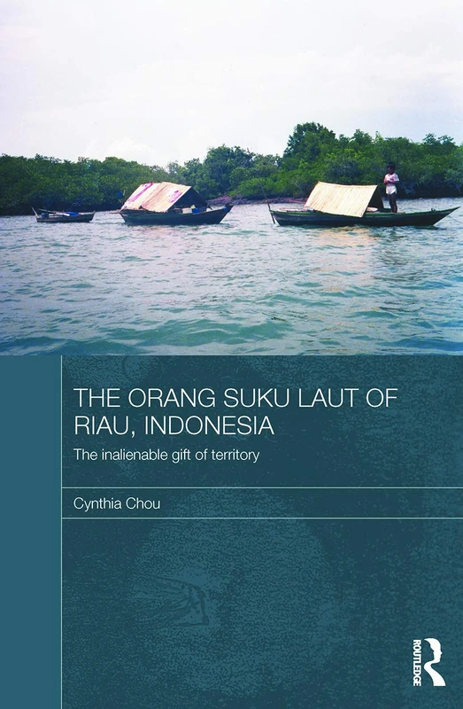 The Orang Suku Laut of Riau, Indonesia: The inalienable gift of territory (The Modern Anthropology of Southeast Asia)