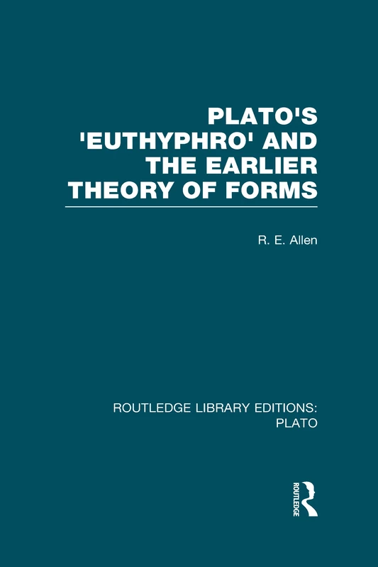 Plato's Euthyphro and the Earlier Theory of Forms (RLE: Plato): A Re-Interpretation of the Republic (Routledge Library Editions: Plato)