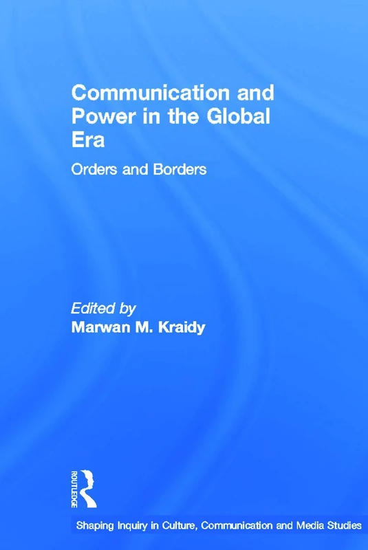 Communication and Power in the Global Era: Orders and Borders (Shaping Inquiry in Culture, Communication and Media Studies)