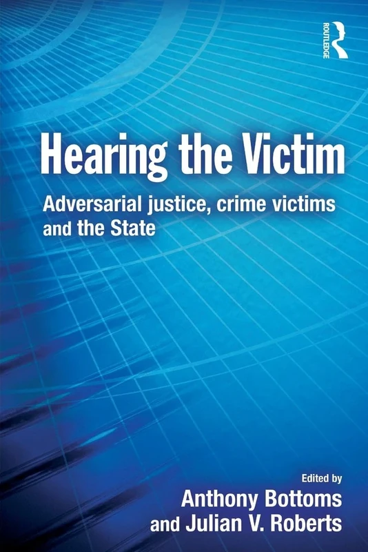 Hearing the Victim: Adversarial Justice, Crime Victims and the State (Cambridge Criminal Justice Series)