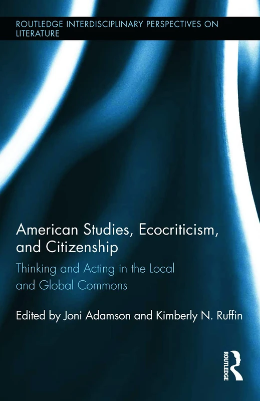 American Studies, Ecocriticism, and Citizenship: Thinking and Acting in the Local and Global Commons (Routledge Interdisciplinary Perspectives on Literature)