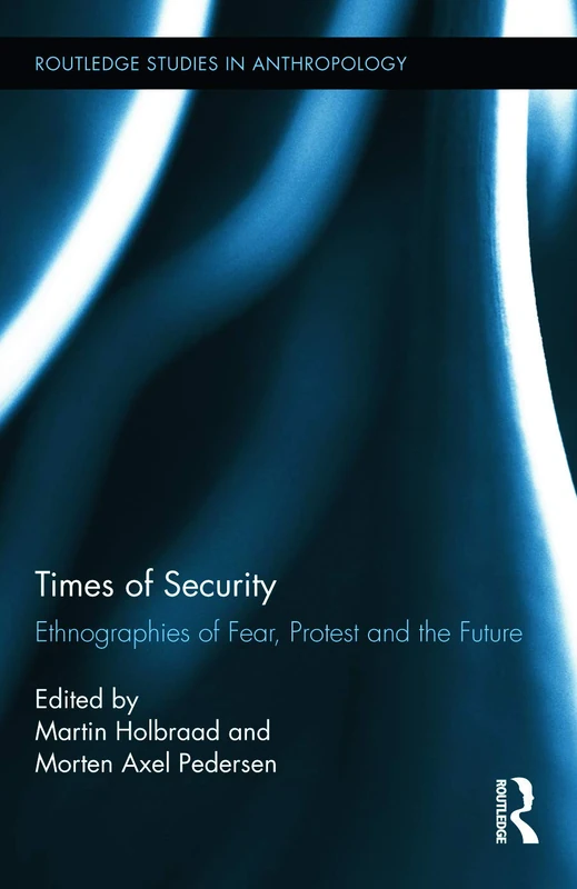 Times of Security: Ethnographies of Fear, Protest and the Future: 12 (Routledge Studies in Anthropology)