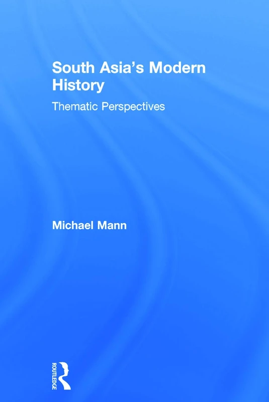 Routledge South Asia's Modern History: Thematic Perspectives