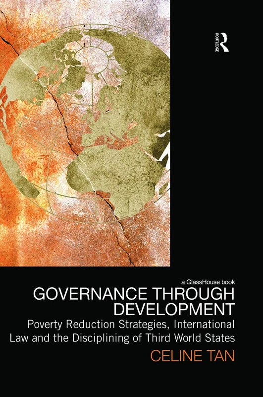 Governance through Development: Poverty Reduction Strategies, International Law and the Disciplining of Third World States (Law, Development and Globalization)
